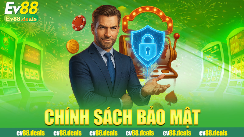 Chính sách bảo mật Ev88 – Giữ kín hơn hũ dưa cà nhà ngoại
