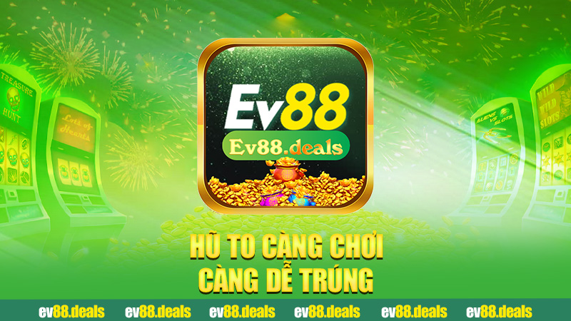 Hũ to càng chơi càng dễ trúng