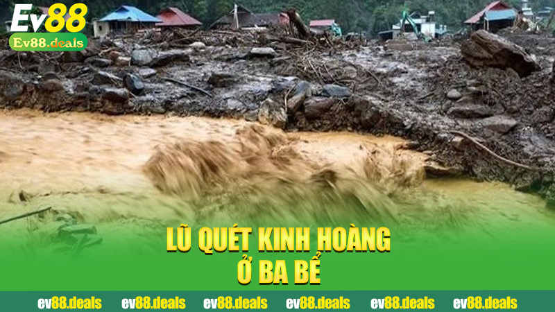 Lũ quét kinh hoàng ở Ba Bể: Khi thiên nhiên nổi giận và người dân chỉ biết chạy