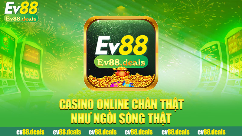 Casino online chân thật như ngồi sòng thật